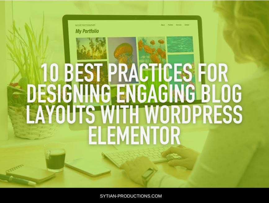 10 Best Practices for Designing Engaging Blog Layouts with WordPress Elementor