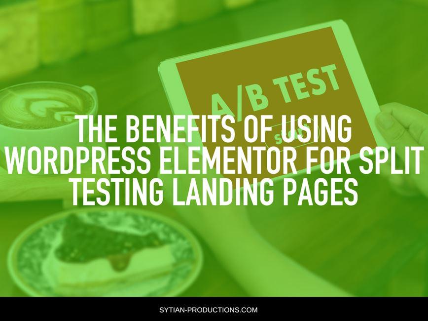 The Benefits of Using WordPress Elementor for Split Testing Landing Pages
