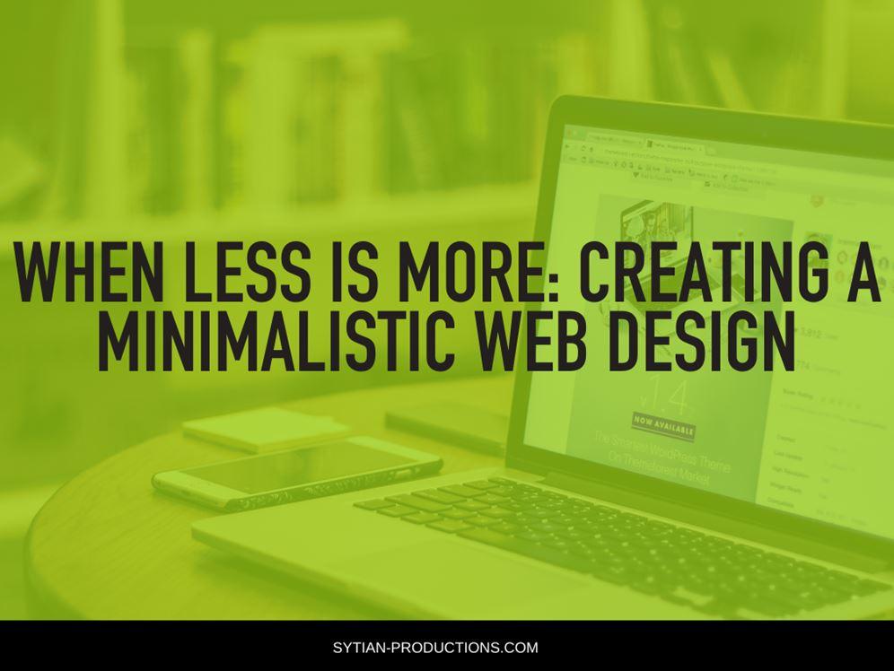 Laptop on a desk with the overlaid text WHEN LESS IS MORE: CREATING A MINIMALISTIC WEB DESIGN and sytian-productions.com at the bottom against a green background.